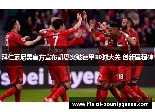 拜仁慕尼黑官方宣布凯恩突破德甲30球大关 创新里程碑