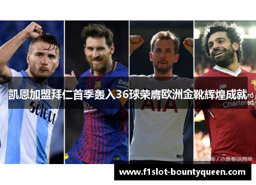 凯恩加盟拜仁首季轰入36球荣膺欧洲金靴辉煌成就 凯恩加盟拜仁首季轰入36球荣膺欧洲金靴辉煌成就