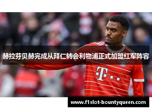 赫拉芬贝赫完成从拜仁转会利物浦正式加盟红军阵容 赫拉芬贝赫完成从拜仁转会利物浦正式加盟红军阵容