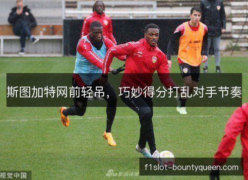 斯图加特网前轻吊，巧妙得分打乱对手节奏